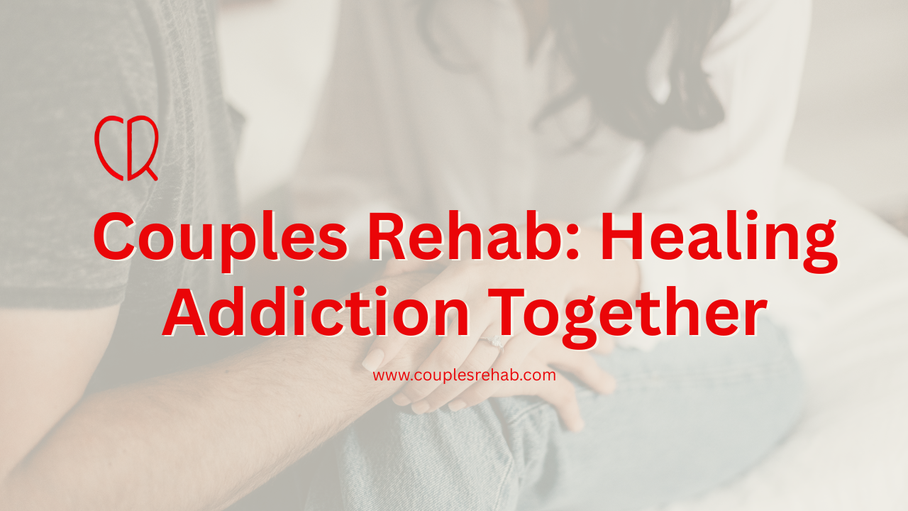 Couples Rehab: Healing Addiction Together