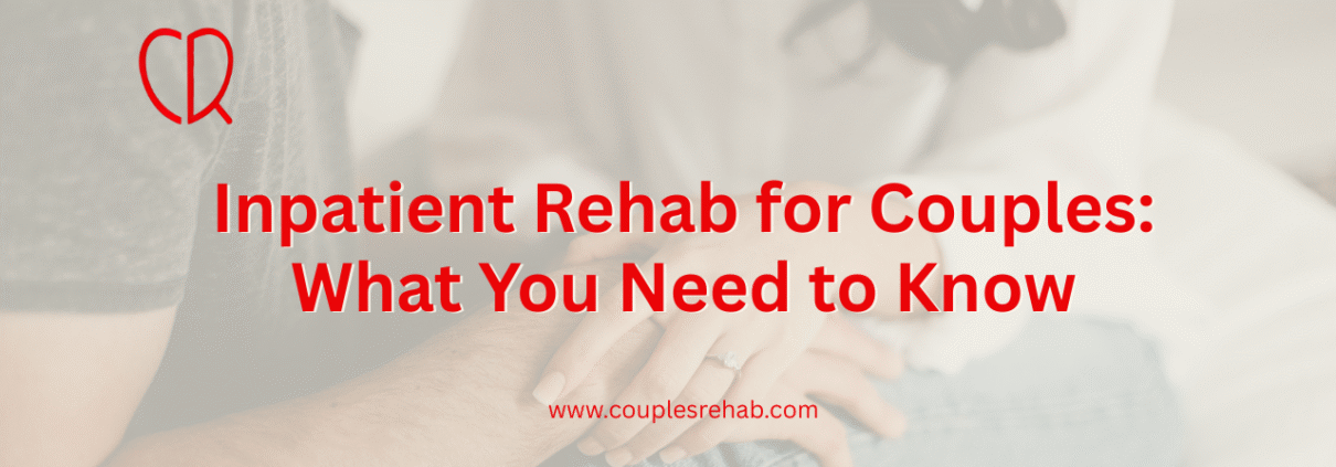 Inpatient Rehab for Couples: What You Need to Know