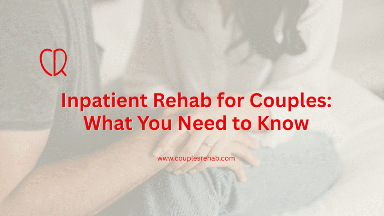 Inpatient Rehab for Couples: What You Need to Know