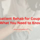 Inpatient Rehab for Couples: What You Need to Know