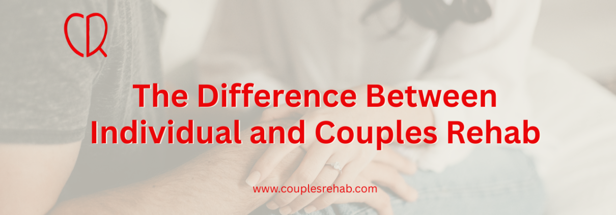 The Difference Between Individual and Couples Rehab