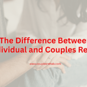 The Difference Between Individual and Couples Rehab