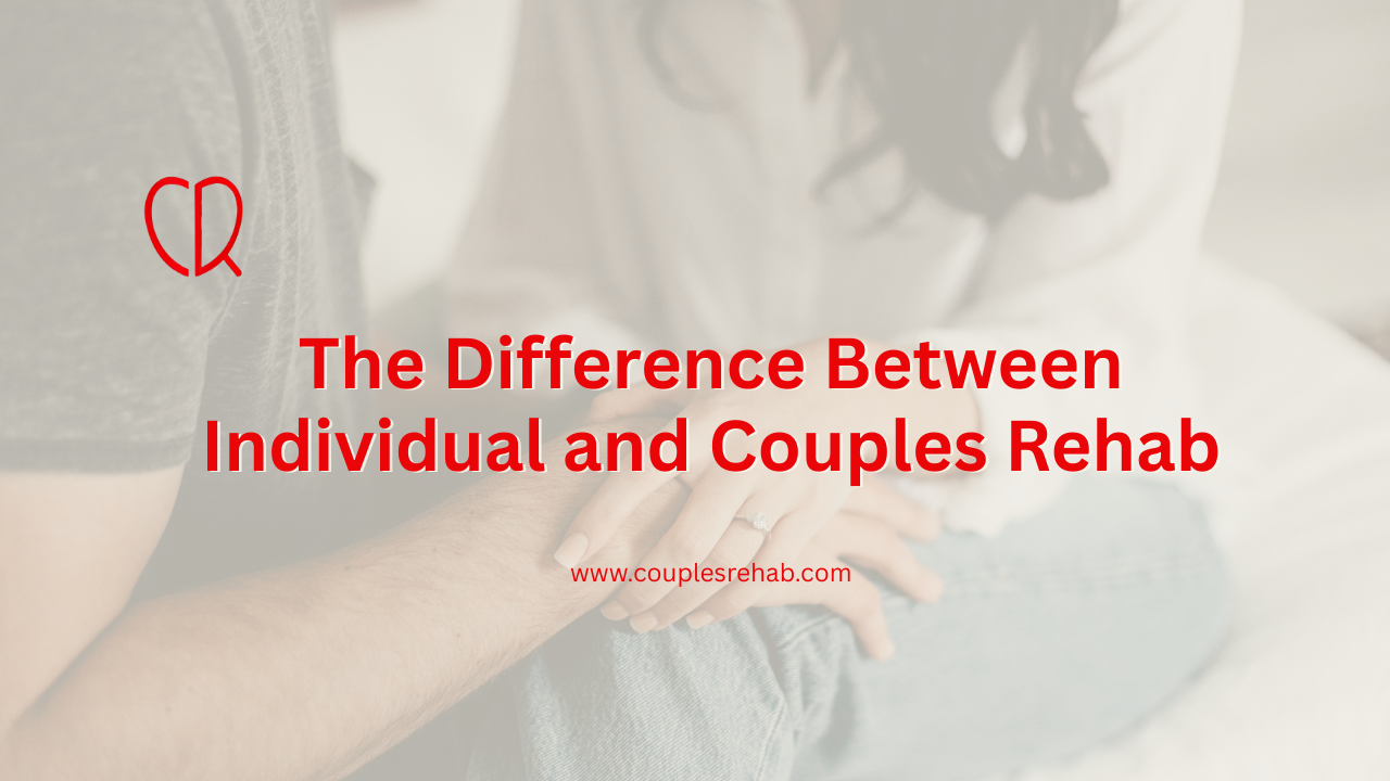 The Difference Between Individual and Couples Rehab