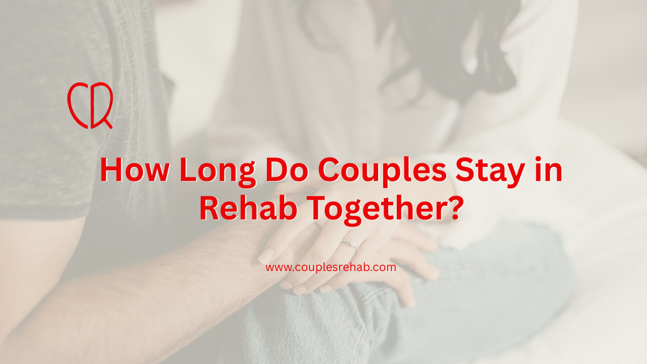 How Long Do Couples Stay in Rehab Together?