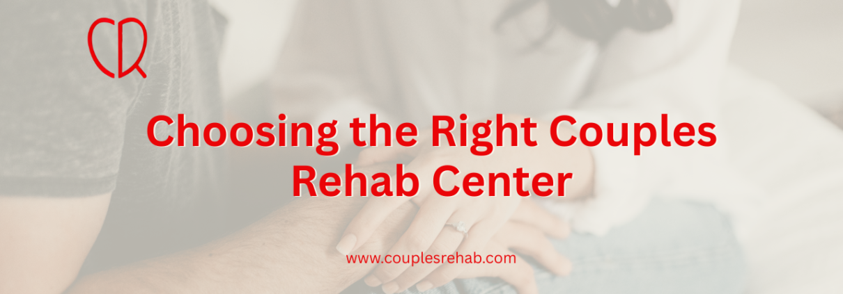 Choosing the Right Couples Rehab Center