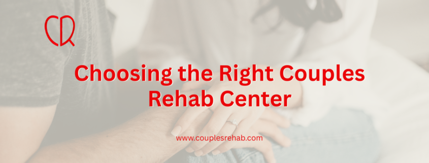 Choosing the Right Couples Rehab Center