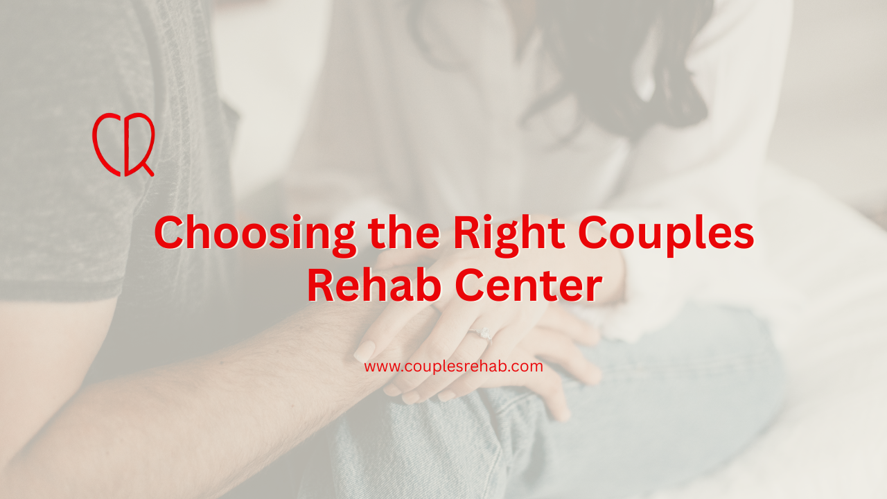 Choosing the Right Couples Rehab Center