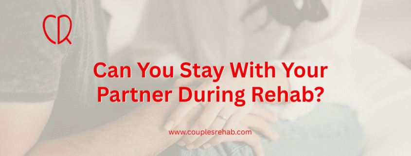 Can You Stay With Your Partner During Rehab?
