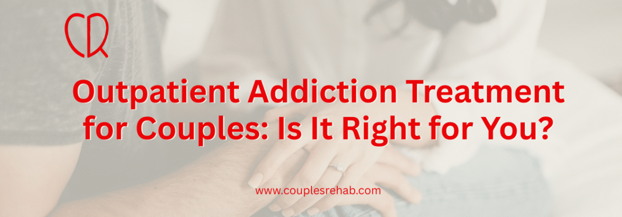 Outpatient Addiction Treatment for Couples: Is It Right for You?