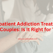 Outpatient Addiction Treatment for Couples: Is It Right for You?