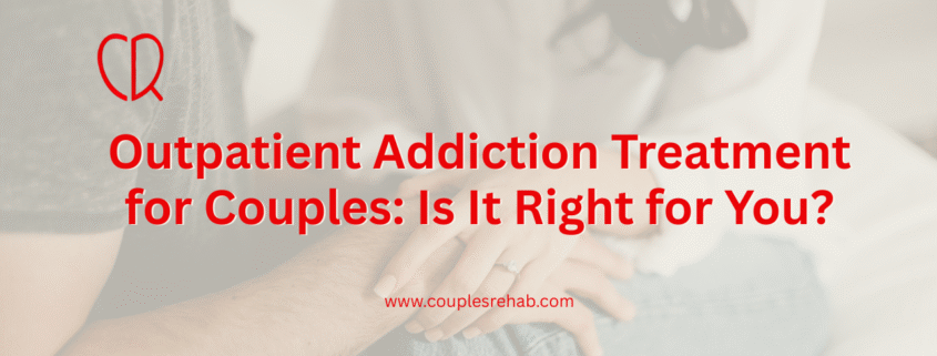Outpatient Addiction Treatment for Couples: Is It Right for You?