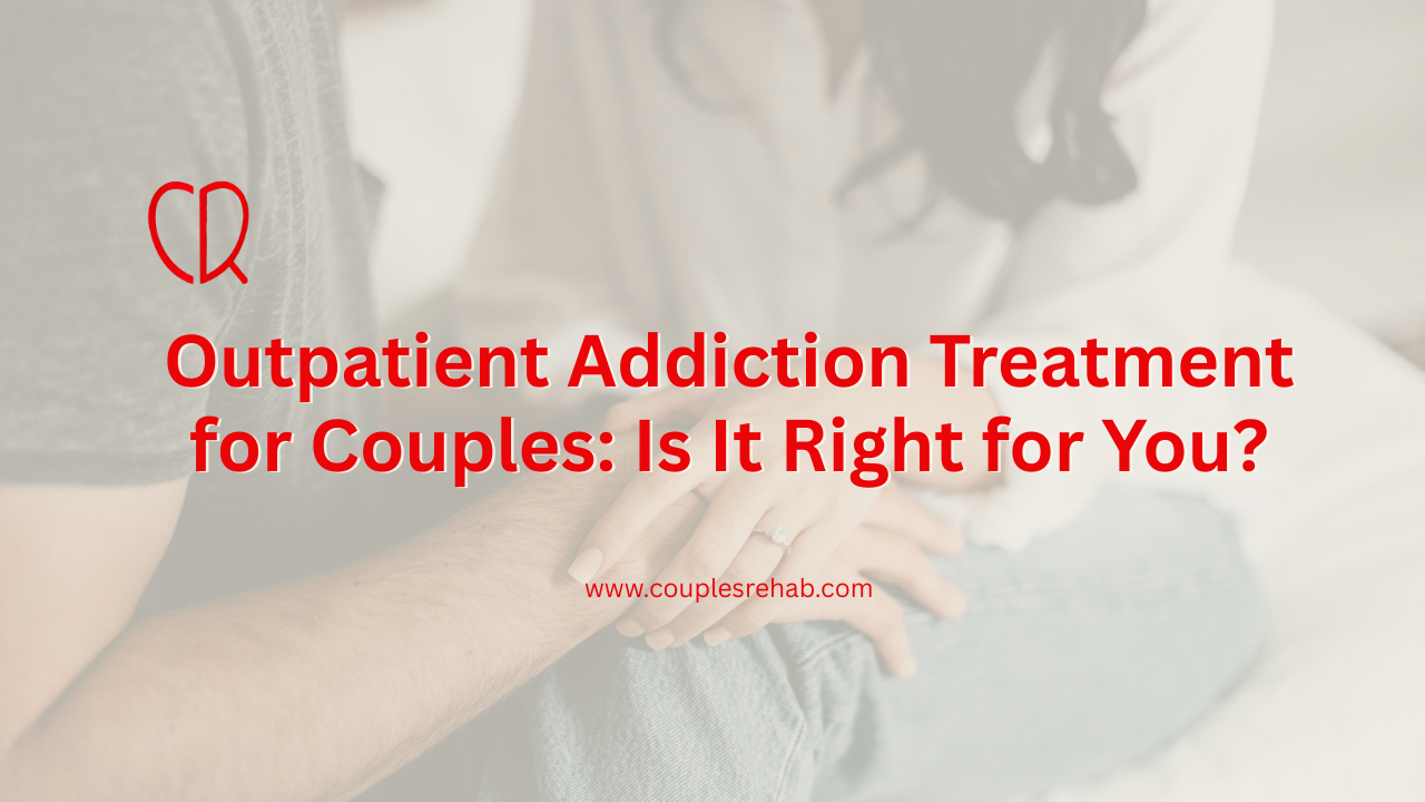 Outpatient Addiction Treatment for Couples: Is It Right for You?