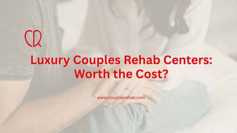 Luxury Couples Rehab Centers: Worth the Cost?