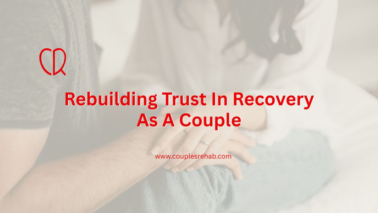 Rebuilding Trust in Recovery as a Couple