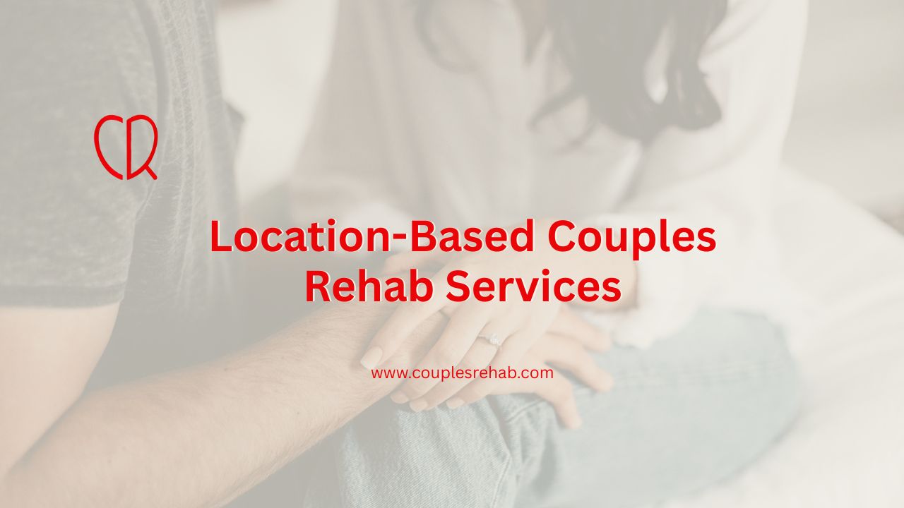 Location-Based Couples Rehab Services